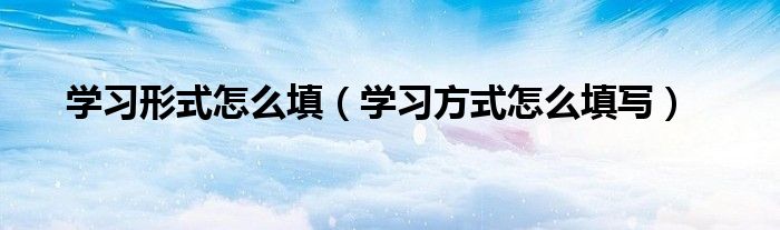 就读方式怎么填写？详解各种学习形式的填写规范及注意事项