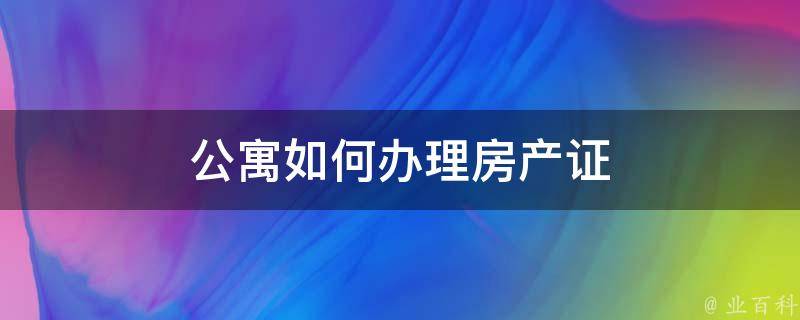 房产证怎么拿？购房后办理房产证的完整流程及常见问题详解